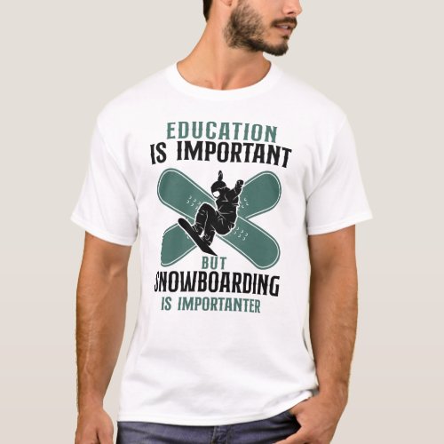 Snowboard Education Is Important But Snowboarding T_Shirt