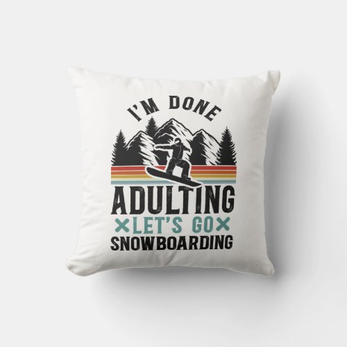 Snowboard IM Done Adulting LetS Go Snowboarding Throw Pillow