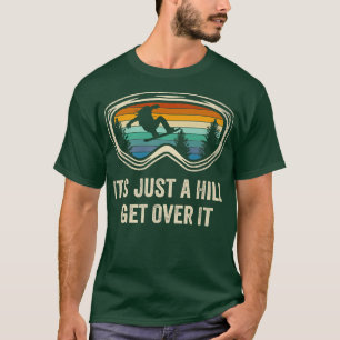 Snowboard It's Just a Hill Get Over It Snowboardin T-Shirt