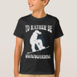 Snowboarder I&#39;d Rather Be Snowboarding Funny Kids  T-Shirt