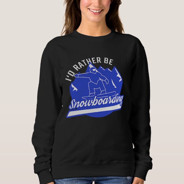 Snowboarder I'd Rather Be Snowboarding Snowboard Sweatshirt (Front)