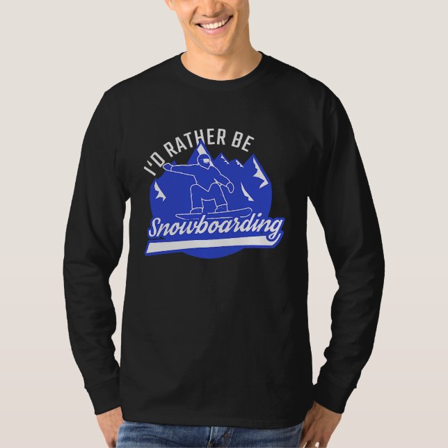 Snowboarder I'd Rather Be Snowboarding Snowboard T-Shirt (Front)