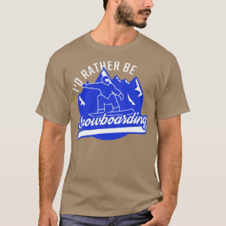 Snowboarder Id Rather Be Snowboarding Snowboard T-Shirt