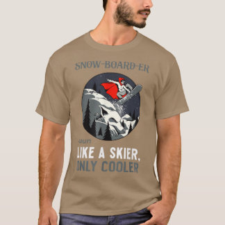 Snowboarder Noun Like A Skier Only Cooler Snowboar T-Shirt