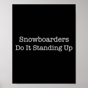 Snowboarders Do It Standing Up Funny Snowboarder S Poster