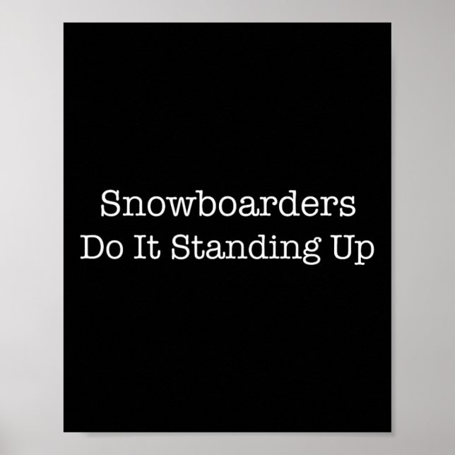 Snowboarders Do It Standing Up Funny Snowboarder S Poster (Front)