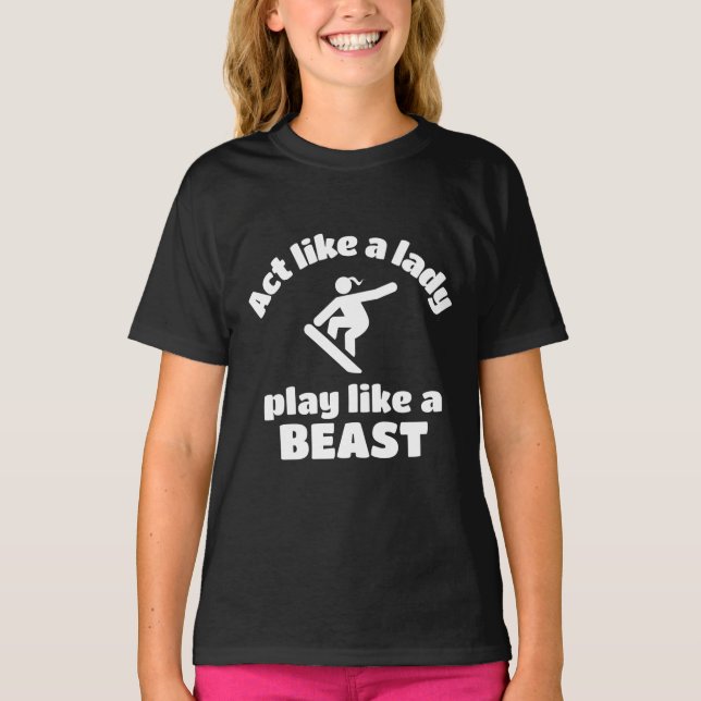 Snowboarding: Act like a lady play like a beast. T-Shirt (Front)