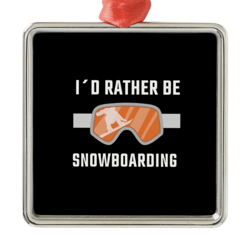 Snowboarding - I'd Rather Be Snowboarding Metal Ornament