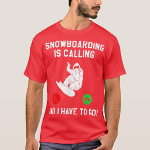 Snowboarding Is Calling And I Have To Go Snowboard T-Shirt