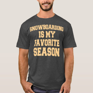 Snowboarding Is My Favorite Season Snowboarder T-Shirt