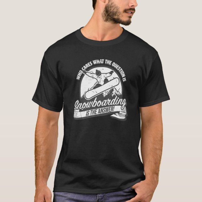 Snowboarding is the answer to all questions  fun s T-Shirt (Front)