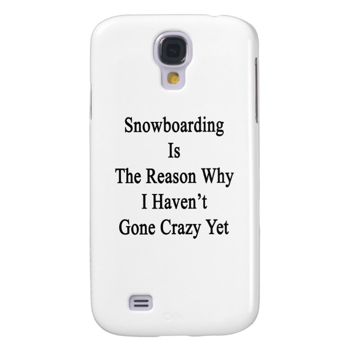Snowboarding Is The Reason Why I Haven't Gone Craz Samsung Galaxy S4 Covers