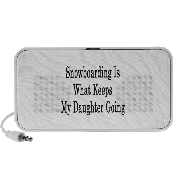 Snowboarding Is What Keeps My Daughter Going Mini Speakers