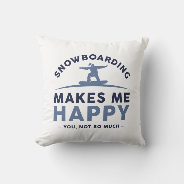 Snowboarding Makes Me Happy You Not So Much Throw Pillow (Front)