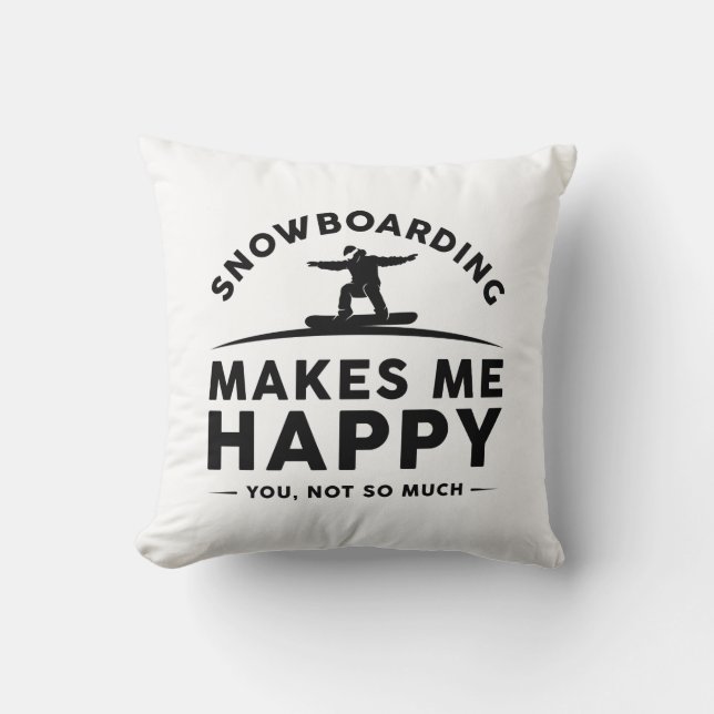 Snowboarding Makes Me Happy You Not So Much Throw Pillow (Front)