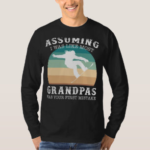 Snowboarding Maverick Grandpa: Assuming I Was Like T-Shirt