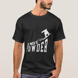 Snowboarding Snowboard All I Need Is Powder T-Shirt