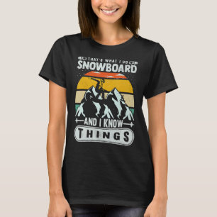 Snowboarding That's What I Do Snowboard And I Know T-Shirt