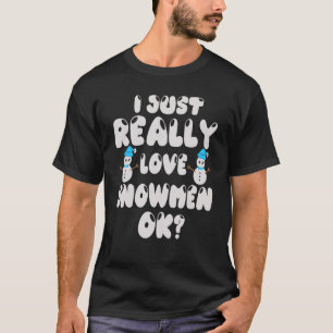 Snowman Figurine I Just Really Love Snowmen Ok T-Shirt