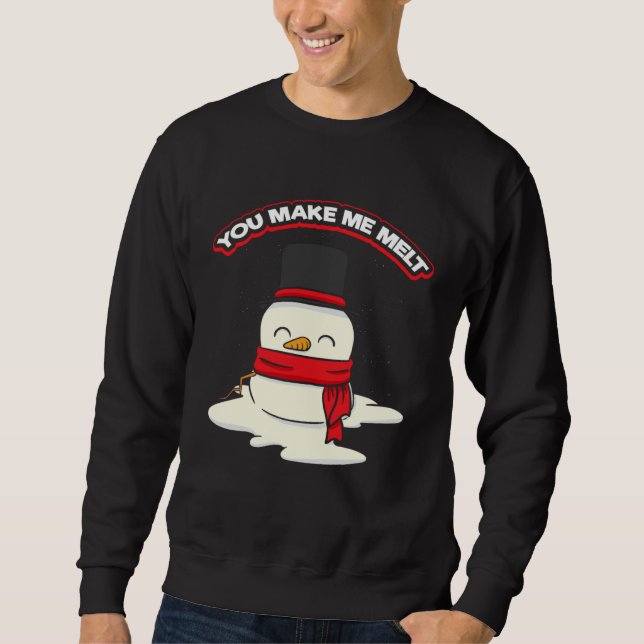 Snowman for Christmas You Make Me Melt Sweatshirt (Front)