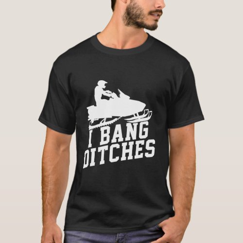 Snowmobile I Bang Ditches Funny Quote Winter Gift T_Shirt