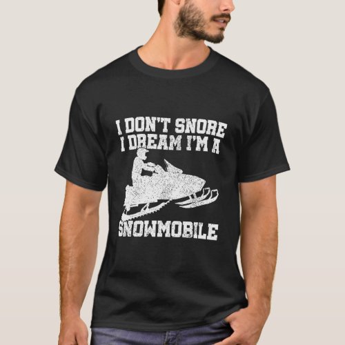 Snowmobile _ I DonT Snore Funny Motor Sled Gift T_Shirt