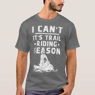 Snowmobile Riding I Can't It's Trail Riding Season T-Shirt