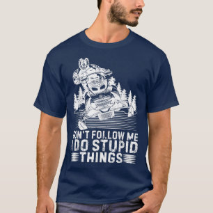 Snowmobile Tee Don't Follow Me I Do Stupid Things