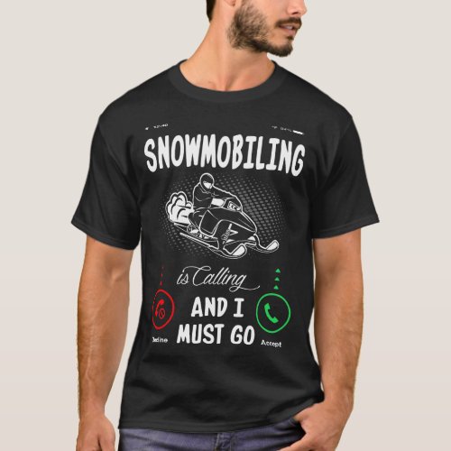 Snowmobiling Is Calling And I Must Go T_Shirt