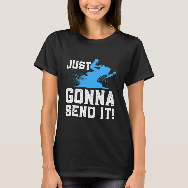 Snowmobiling - Just Gonna Send It T-Shirt (Front)