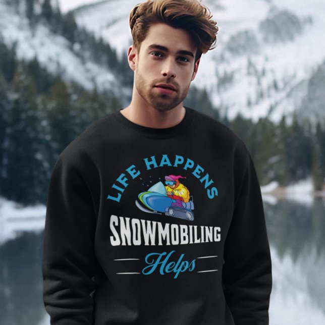 Snowmobiling  sweatshirt (Life Happens Snowmobiling Helps Sweatshirt)