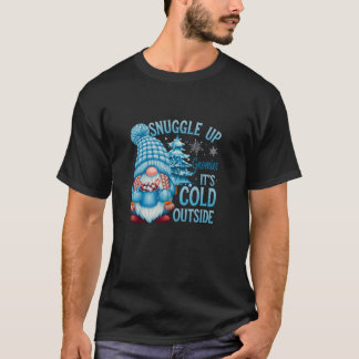 Snuggle Up Gnomies It s Cold Outside Cute Winter G T-Shirt
