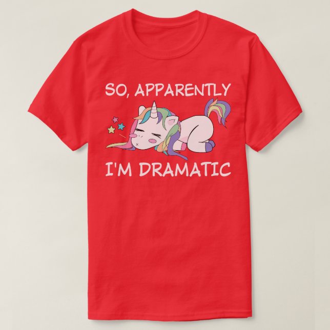 So Apparently I Am Dramatic Unicorn Funny Unicorn  T-Shirt (Design Front)