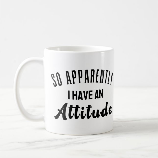 So Apparently I Have An Attitude Coffee Mug (Left)