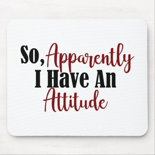 So Apparently I Have An Attitude Funny Adult Teen Mouse Pad