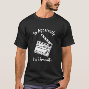 SO APPARENTLY I M DRAMATIC Funny Actor Actress Act T-Shirt