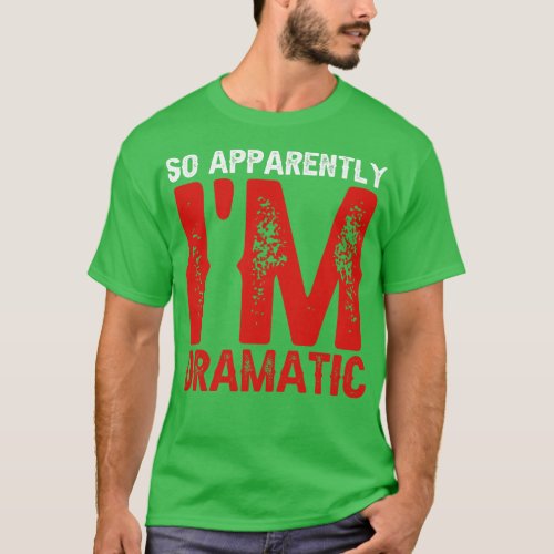 So Apparently Im Dramatic 2 T_Shirt