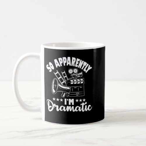 So Apparently Im Dramatic _ Actor Actress Theater Coffee Mug