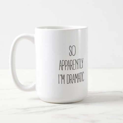 So Apparently Im Dramatic Coffee Mug