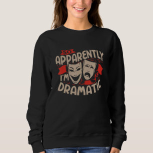 So Apparently I'm Dramatic Drama Actor Sweatshirt