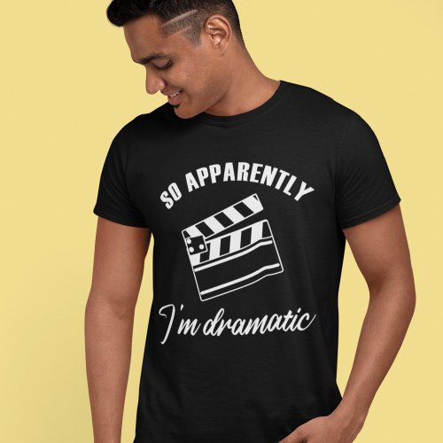 So Apparently Im Dramatic Funny Actor Actress Gif T_Shirt