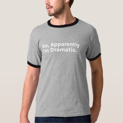 So Apparently Im Dramatic Funny Sarcastic Saying  T_Shirt