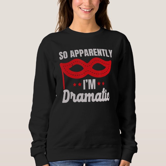 So Apparently I'm Dramatic Performer Artist Acting Sweatshirt (Front)