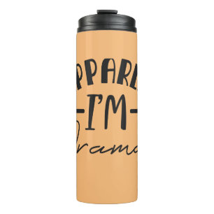 So Apparently, I'm Dramatic Thermal Tumbler