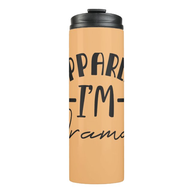 So Apparently, I'm Dramatic Thermal Tumbler (Front)