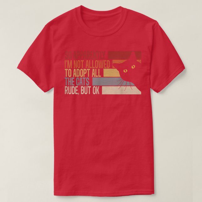 So Apparently I'm Not Allowed To Adopt All The Cat T-Shirt (Design Front)