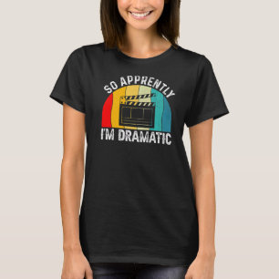 So Apprently Im Dramatic Broadway Musicals Acting T-Shirt