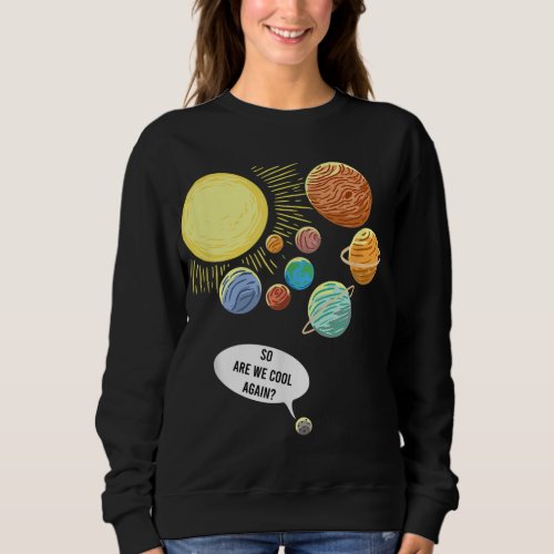 So Are We Cool Again Pluto Art Funny Planet Astron Sweatshirt