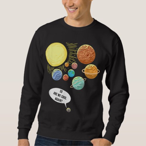 So Are We Cool Again Pluto Art Funny Planet Astron Sweatshirt