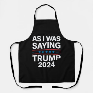 So As I Was Saying Trump 2024 Donald trump Apron